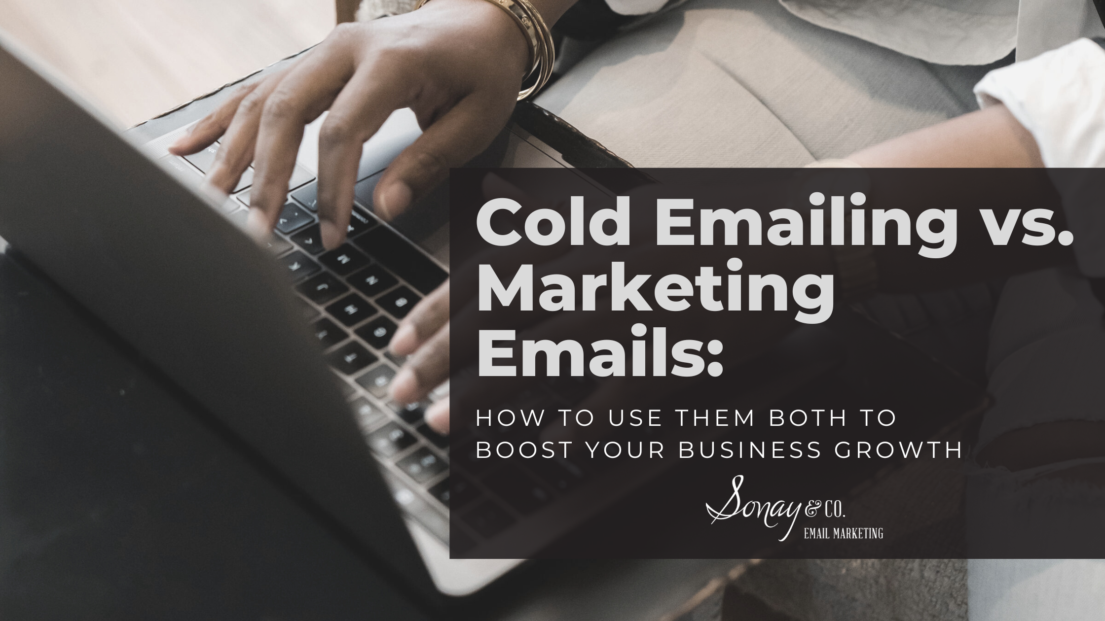 Cold Emailing vs. Marketing Emails: How To Use Them To Boost Your Business Growth